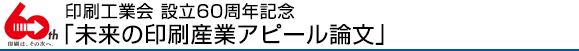 印刷工業会 設立60周年記念未来の印刷産業アピール論文